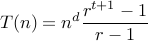 displaystyle T(n) =  n^{d} frac{r^{t+1}-1}{r-1}