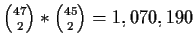 ${{47\choose 2} * {45\choose 2} = 1,070,190}$