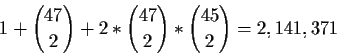 \begin{displaymath}1 + {47\choose 2} + 2*{47\choose 2}*{45\choose 2} =
2,141,371 \end{displaymath}