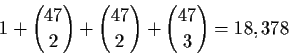 \begin{displaymath}1 + {47\choose 2} + {47\choose 2} + {47\choose 3} = 18,378 \end{displaymath}