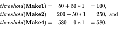 \begin{eqnarray*}
threshold({\bf Make1}) =& 50 + 50*1 &= 100, \\
threshold({\bf...
...tnormal{and} \\
threshold({\bf Make4}) =& 580 + 0*1 &= 580. \\
\end{eqnarray*}