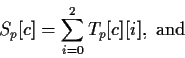 \begin{displaymath}
S_{p}[c] = \sum_{i=0}^{2}T_{p}[c][i],\textnormal{ and}
\end{displaymath}