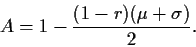 \begin{displaymath}
A = 1 - \frac{(1-r)(\mu + \sigma)}{2}.
\end{displaymath}
