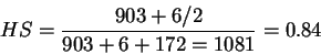 \begin{displaymath}HS = \frac{903 + 6 / 2}{903 + 6 + 172 = 1081} = 0.84\end{displaymath}