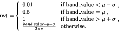 \begin{displaymath}\mathsf{rwt} = \left\{
\begin{array}{ll}
0.01 & \text{if han...
... \sigma}{2\times\sigma} & \text{otherwise.}
\end{array}\right.
\end{displaymath}