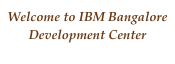 Welcome to IBM Bangalore
Development Center